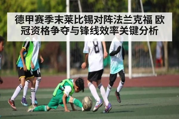 德甲赛季末莱比锡对阵法兰克福 欧冠资格争夺与锋线效率关键分析